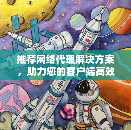 推荐网络代理解决方案，助力您的客户端高效运行