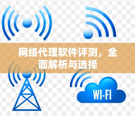 网络代理软件评测,全面解析与选择 网络代理软件评测,全面解析与选择