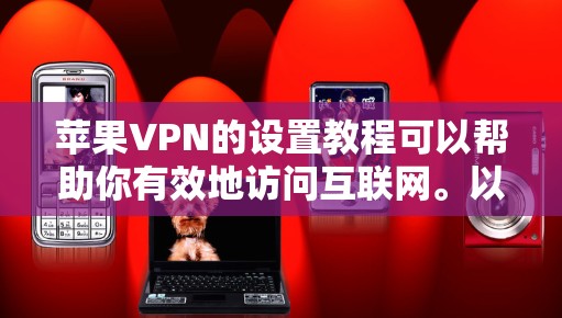 苹果VPN的设置教程可以帮助你有效地访问互联网。以下是详细的步骤指南