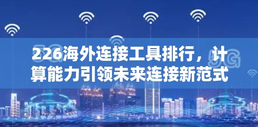 226海外连接工具排行，计算能力引领未来连接新范式