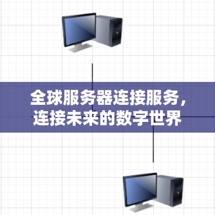 全球服务器连接服务，连接未来的数字世界
