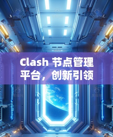 Clash 节点管理平台，创新引领未来通信网络