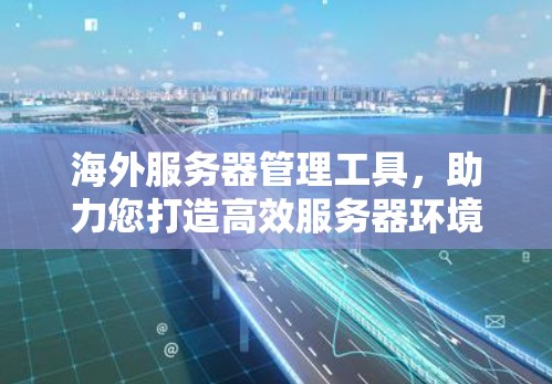 海外服务器管理工具，助力您打造高效服务器环境