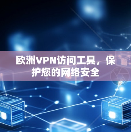 欧洲VPN访问工具，保护您的网络安全