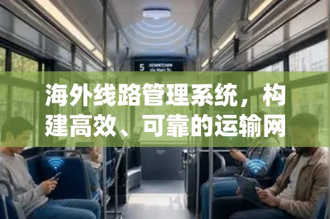 海外线路管理系统，构建高效、可靠的运输网络
