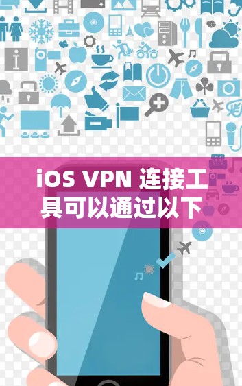 iOS VPN 连接工具可以通过以下几种方式实现