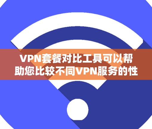 VPN套餐对比工具可以帮助您比较不同VPN服务的性价比、安全性以及设备兼容性，从而做出最适合自己的选择。以下是为您准备的VPN套餐对比工具功能说明