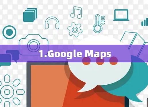 1.Google Maps