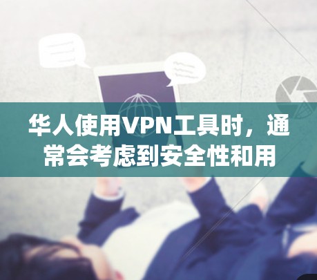 华人使用VPN工具时，通常会考虑到安全性和用户对服务的满意度。华人社区中，有一些知名且可靠的VPN服务工具，以下是几个 commonly used 的华人VPN工具