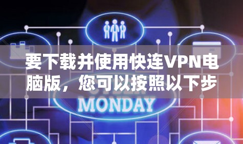要下载并使用快连VPN电脑版，您可以按照以下步骤操作