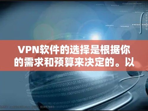 VPN软件的选择是根据你的需求和预算来决定的。以下是一些常用的VPN软件推荐，分为国内、国外和移动应用三类