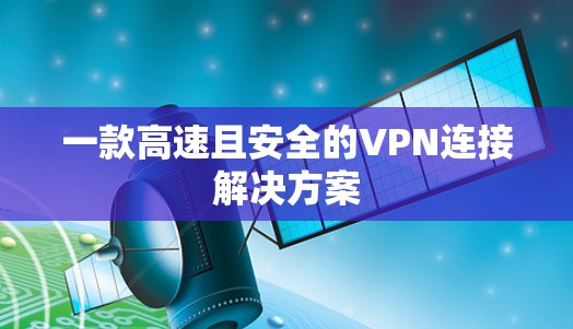 一款高速且安全的VPN连接解决方案
