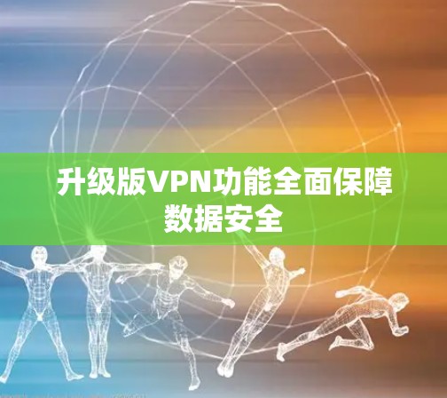 升级版VPN功能全面保障数据安全