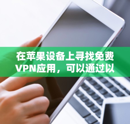 在苹果设备上寻找免费VPN应用，可以通过以下步骤进行