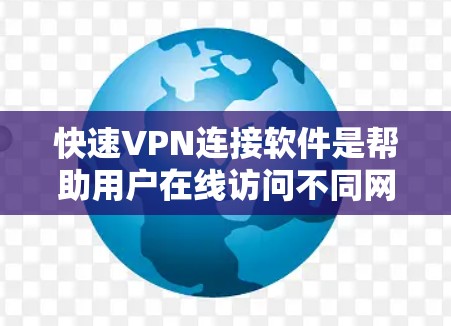 快速VPN连接软件是帮助用户在线访问不同网站的一种方式，通常通过加密技术来保证数据的传输安全。以下是几种常用的快速VPN软件及其特点总结