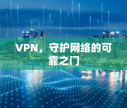 VPN，守护网络的可靠之门
