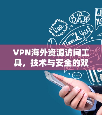 VPN海外资源访问工具，技术与安全的双刃剑