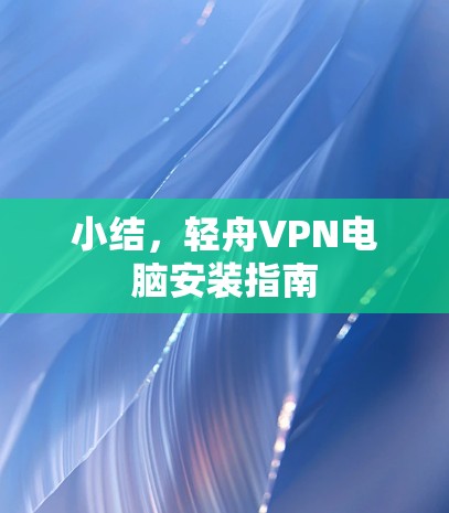 小结，轻舟VPN电脑安装指南