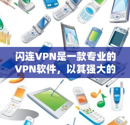 闪连VPN是一款专业的VPN软件，以其强大的加密、多平台支持和易用的界面而闻名。以下是对该软件的系统性和用户体验的详细分析