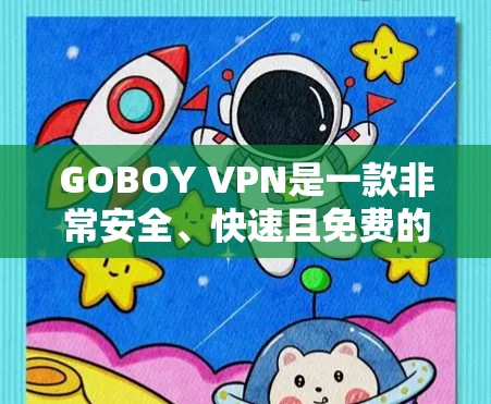 GOBOY VPN是一款非常安全、快速且免费的VPN工具