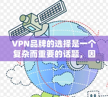 VPN品牌的选择是一个复杂而重要的话题，因为它直接影响到用户体验和数据安全。以下是一些详细的VPN品牌选择攻略，帮助您更好地选择适合自己的VPN服务