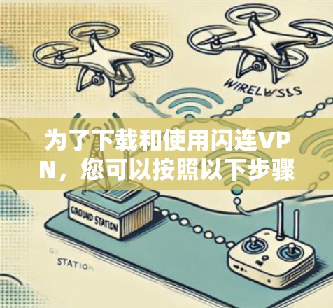为了下载和使用闪连VPN，您可以按照以下步骤操作