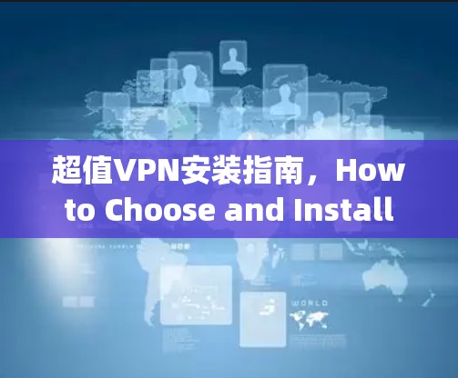 超值VPN安装指南，How to Choose and Install SuperVPN efficiently