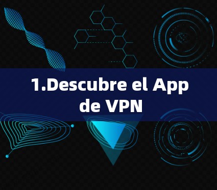 1.Descubre el App de VPN