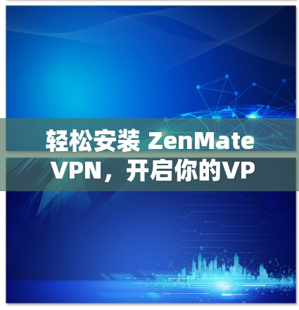 轻松安装 ZenMate VPN,开启你的VPN之旅! 轻松安装 ZenMate VPN,开启你的VPN之旅!