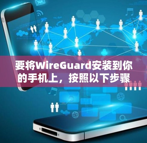 要将WireGuard安装到你的手机上，按照以下步骤操作
