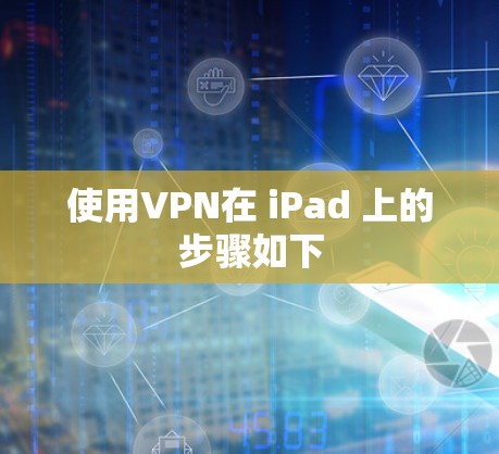 使用VPN在 iPad 上的步骤如下