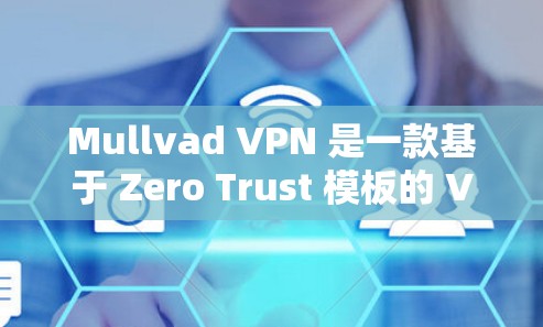 Mullvad VPN 是一款基于 Zero Trust 模板的 VPN 解决方案，旨在提供高度安全的网络访问控制。以下是对 Mullvad VPN 功能的详细评测