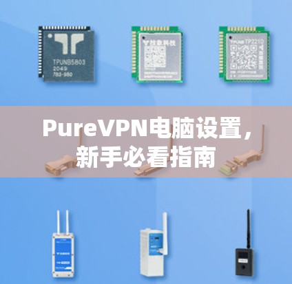 PureVPN电脑设置，新手必看指南