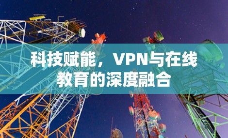 科技赋能，VPN与在线教育的深度融合