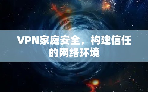 VPN家庭安全，构建信任的网络环境