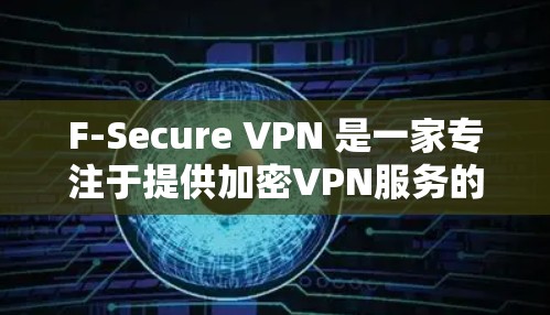 F-Secure VPN 是一家专注于提供加密VPN服务的公司，其安全分析主要集中在以下几个方面