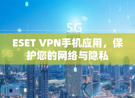 ESET VPN手机应用，保护您的网络与隐私