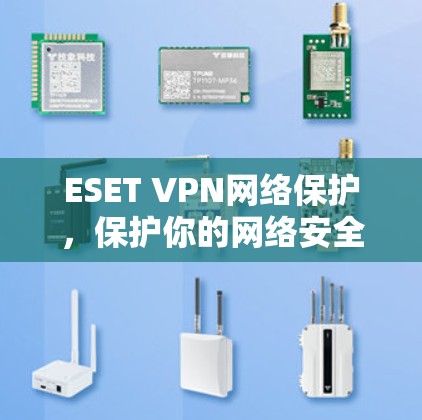 ESET VPN网络保护，保护你的网络安全，提升信任感